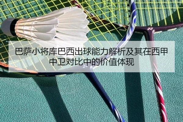 巴萨小将库巴西出球能力解析及其在西甲中卫对比中的价值体现