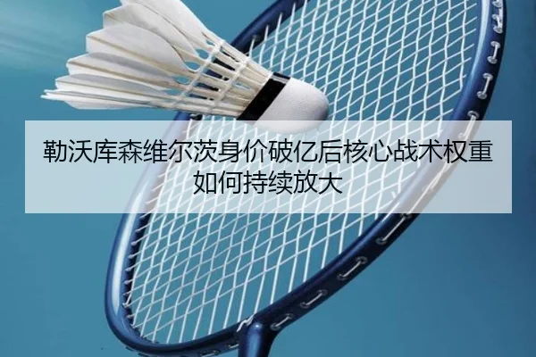 勒沃库森维尔茨身价破亿后核心战术权重如何持续放大